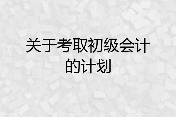 关于考取初级会计的计划