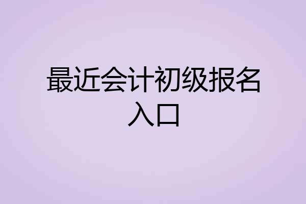 最近会计初级报名入口