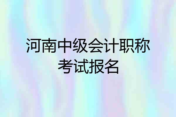 河南中级会计职称考试报名