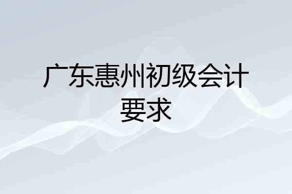 广东惠州初级会计要求
