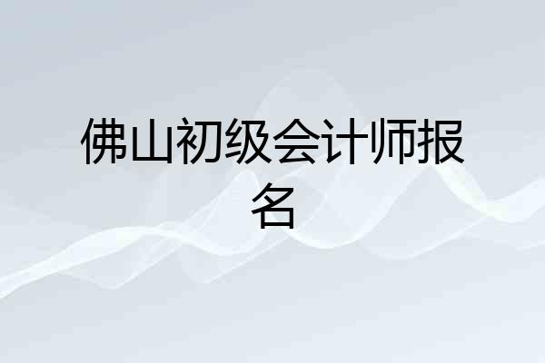 佛山初级会计师报名
