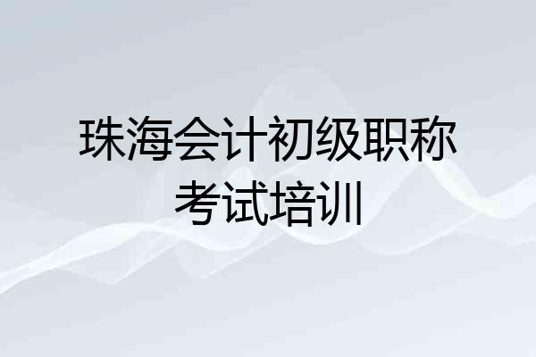 珠海会计初级职称考试培训
