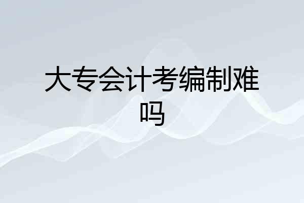 大专会计考编制难吗