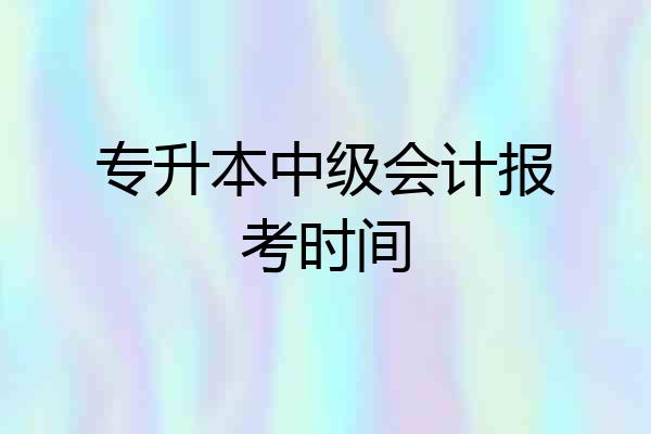 专升本中级会计报考时间