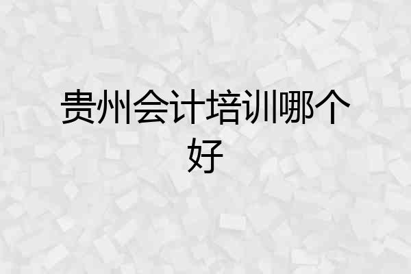 贵州会计培训哪个好