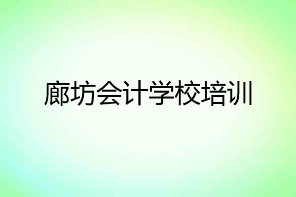 廊坊会计学校培训