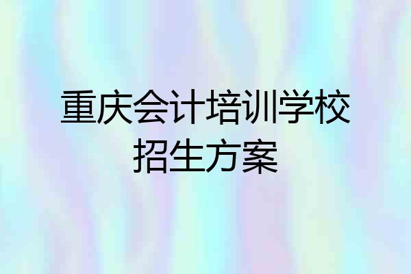 重庆会计培训学校招生方案