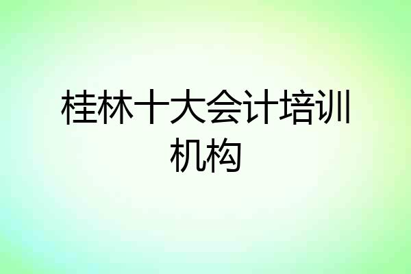 桂林十大会计培训机构