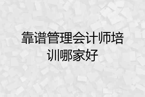 靠谱管理会计师培训哪家好