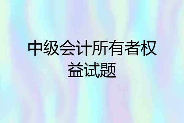 中级会计所有者权益试题