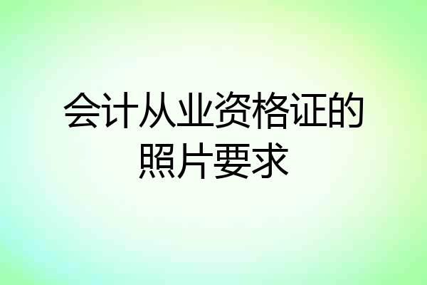 会计从业资格证的照片要求