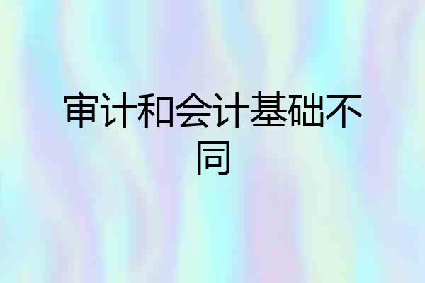 审计和会计基础不同