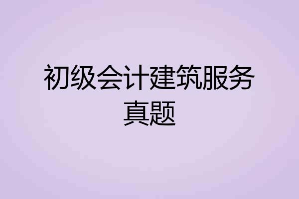 初级会计建筑服务真题