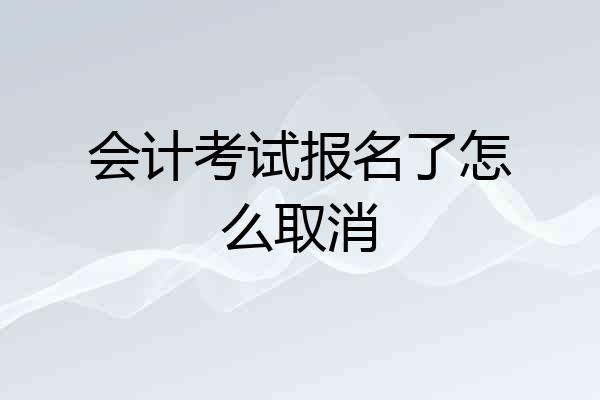 会计考试报名了怎么取消