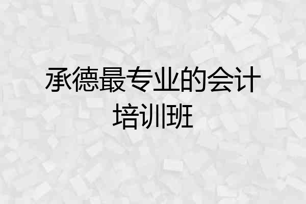 承德最专业的会计培训班