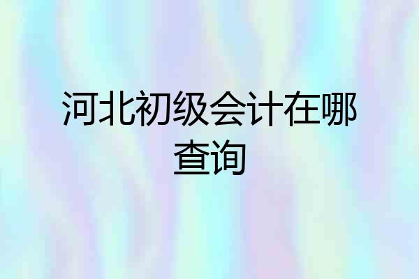 河北初级会计在哪查询