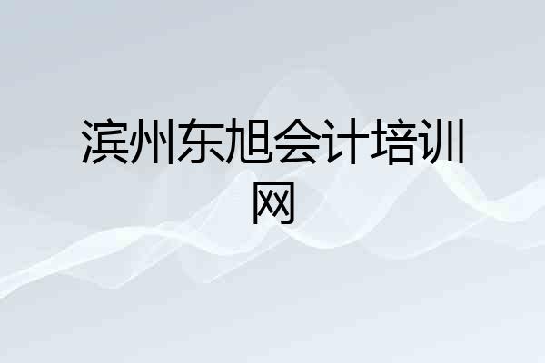 滨州东旭会计培训网