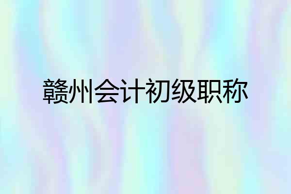 赣州会计初级职称