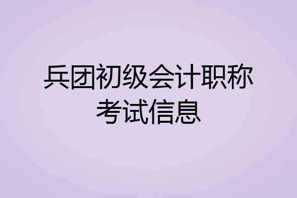 兵团初级会计职称考试信息