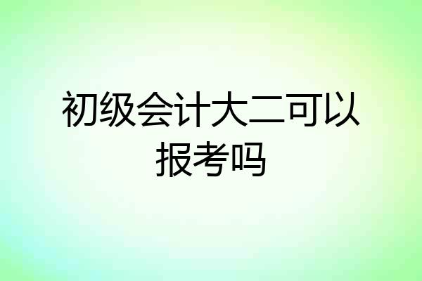 初级会计大二可以报考吗