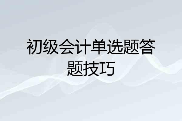 初级会计单选题答题技巧