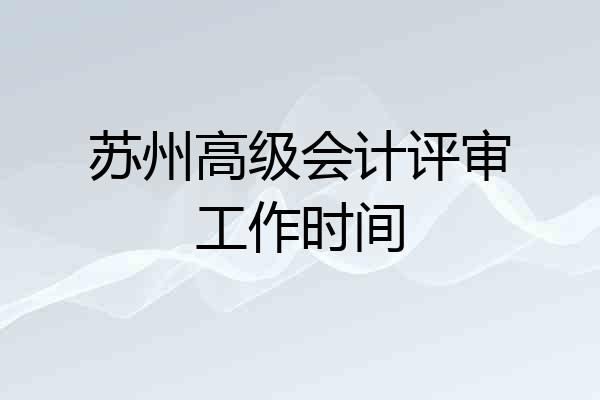 苏州高级会计评审工作时间