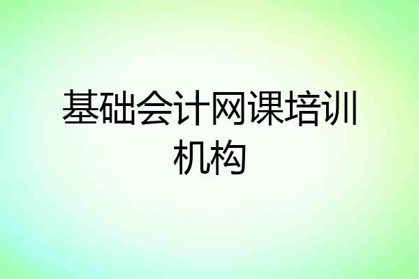 基础会计网课培训机构