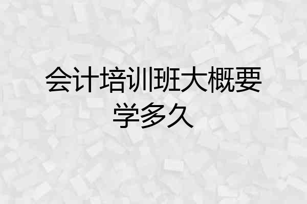 会计培训班大概要学多久