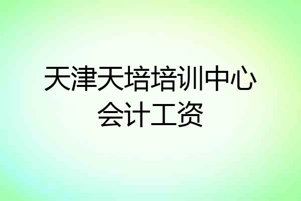 天津天培培训中心会计工资