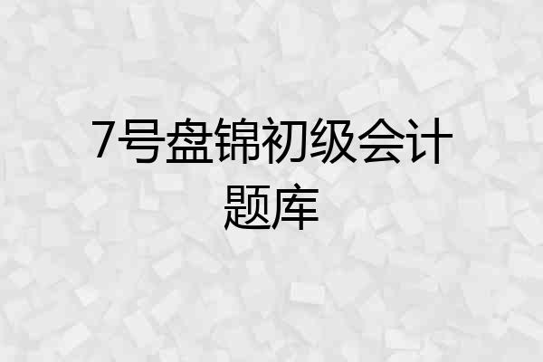7号盘锦初级会计题库
