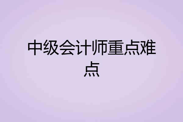 中级会计师重点难点