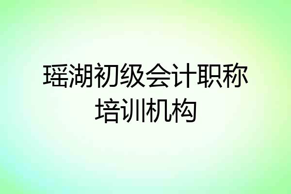 瑶湖初级会计职称培训机构