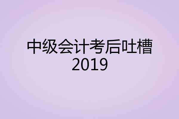 中级会计考后吐槽2019