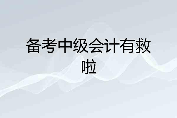 备考中级会计有救啦