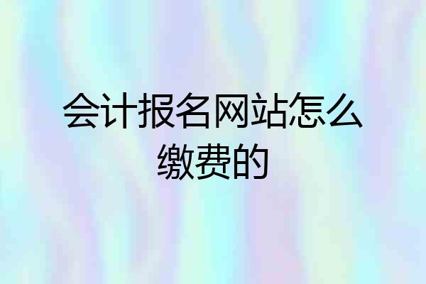 会计报名网站怎么缴费的