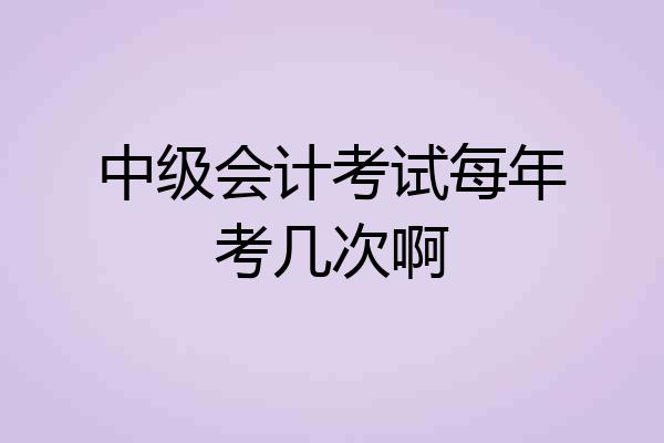 中级会计考试每年考几次啊