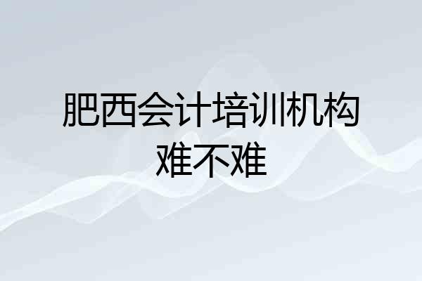 肥西会计培训机构难不难