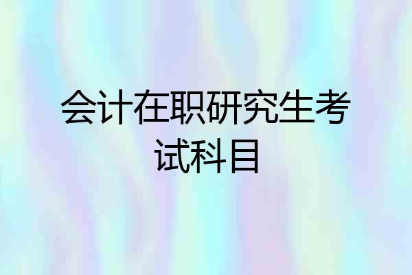 会计在职研究生考试科目