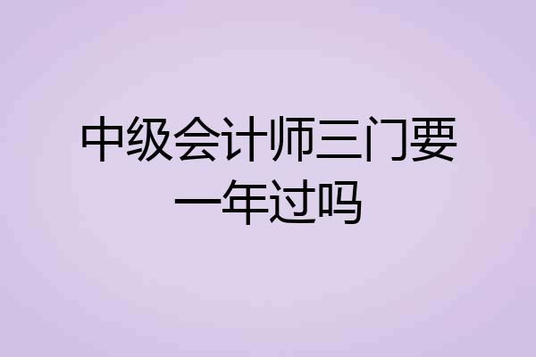 中级会计师三门要一年过吗