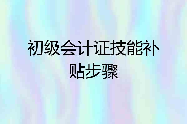 初级会计证技能补贴步骤