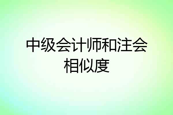 中级会计师和注会相似度