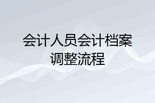 会计人员会计档案调整流程