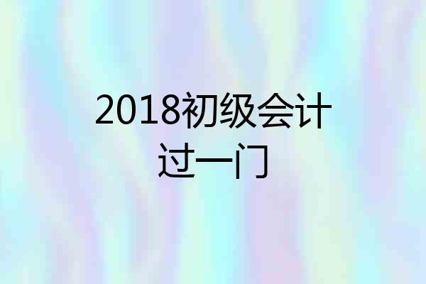 2018初级会计过一门