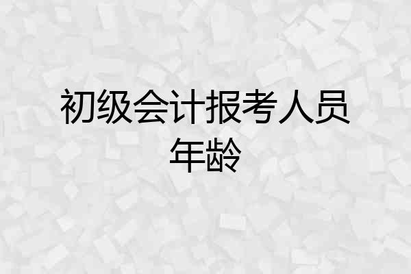 初级会计报考人员年龄
