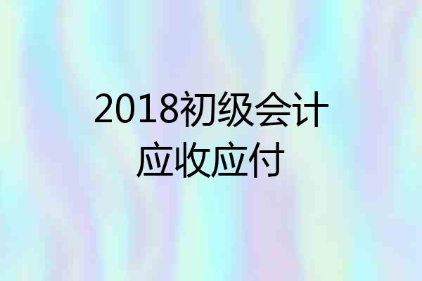 2018初级会计应收应付