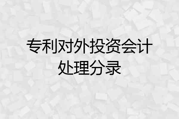 专利对外投资会计处理分录