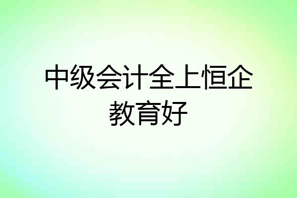 中级会计全上恒企教育好