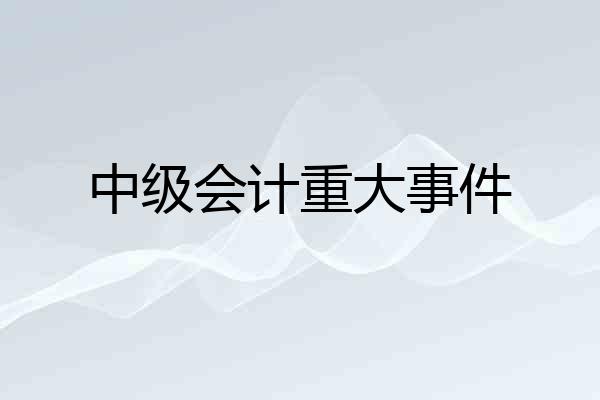 中级会计重大事件