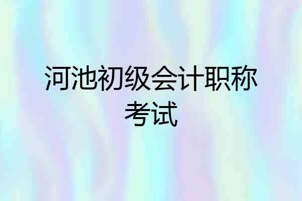 河池初级会计职称考试