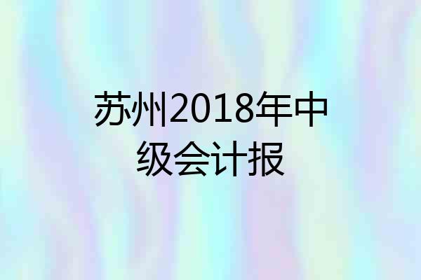 苏州2018年中级会计报
